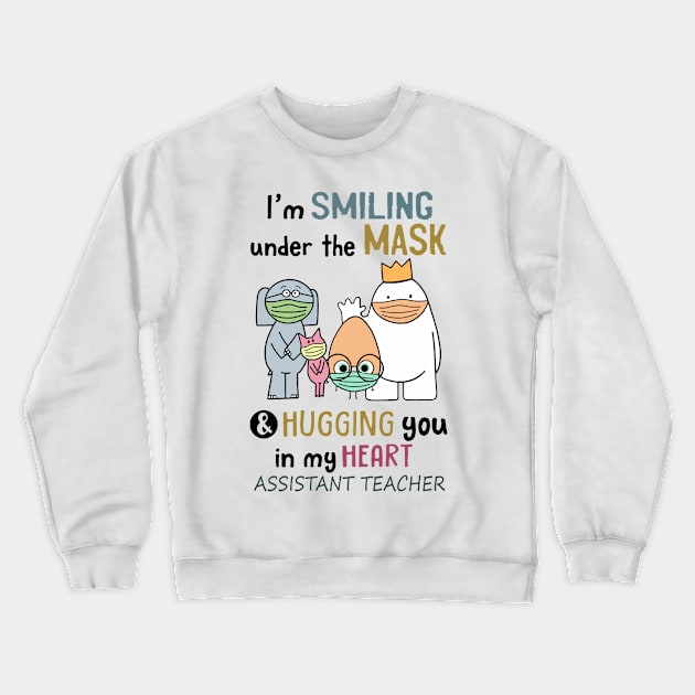 Im smiling under the mask & Hugging you in my Heart Assistant Teacher Crewneck Sweatshirt by janetradioactive